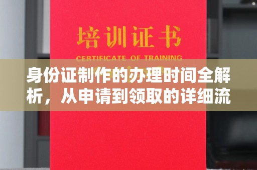 长宁身份证制作的办理时间全解析，从申请到领取的详细流程